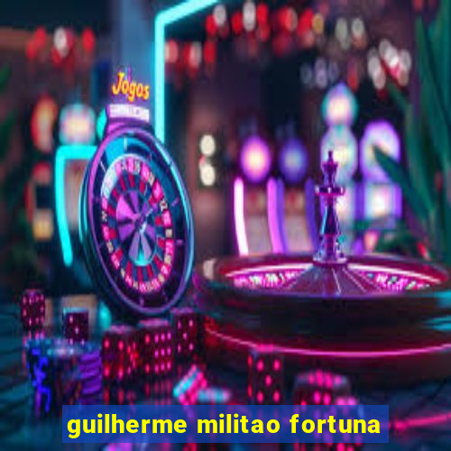 guilherme militao fortuna